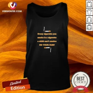 Awesome Every Cigarette You Smoke Is A Cigarette A Child Can'T Smoke Do Your Part Tank Top