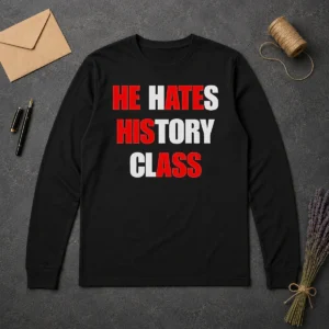 Nice He Hates History Class Long Sleeve Shirt