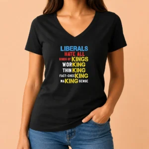 Awesome Liberals Hate All Kinds Of Kings Working Thin King Fact Checking Making Sense V Neck Shirt in black cotton fabric