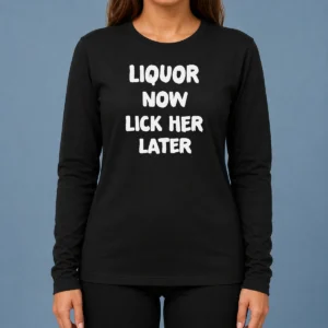 Hot Awesome Liquor Now Lick Her Later Long Sleeve Shirt
