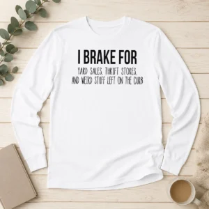 Original Hot I Brake For Yard Sales Thrift Stores And Weird Stuff Left On The Curb Long Sleeve Shirt