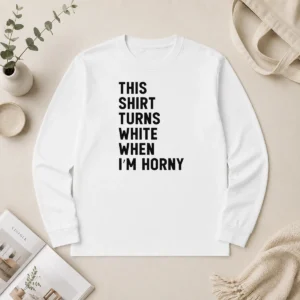 Nice This Shirt Turns White When I'M Horny Long Sleeve Shirt