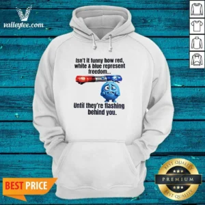 Nice Isn'T It Funny How Red White And Blue Represent Freedom Hoodie