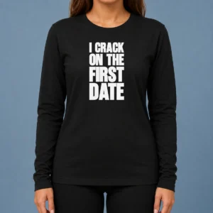 Pretty Premium I Crack On The First Date Dating Humor Long Sleeve Shirt