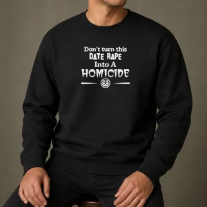 Official Don'T Turn This Date Rape Into A Homicide Sweater in black with bold white text on front