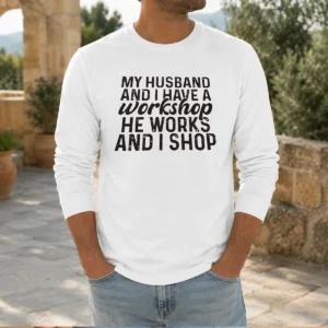 Funny My Husband And I Have A Workshop He Works And I Shop Long Sleeve Shirt