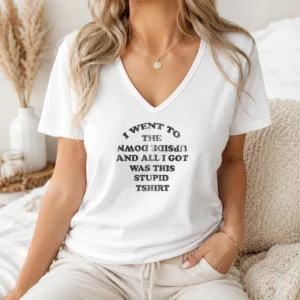 Top I Went To The Upside Down And All I Got Was This Stupid V-Neck Shirt
