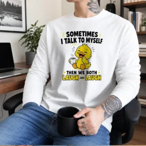 Hot Sometimes I Talk To Myself Then We Both Laugh And Laugh Duck Long Sleeve Shirt in black, featuring bold white text and duck graphic