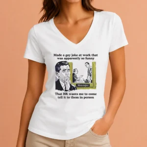 Official Made A Gay Joke At Work That Was Apparently So Funny That HR Wants Me To Come Tell It To Them In Person V-Neck Shirt
