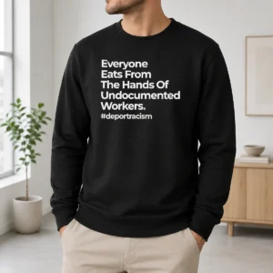 Good Funny Everyone Eats From The Hands Of Undocumented Workers Deport Racism Statement sweater in black with bold white text