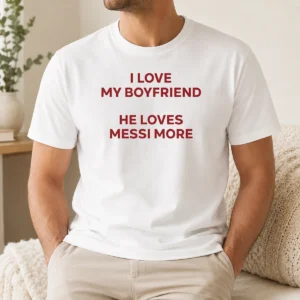 Funny I Love My Boyfriend He Loves Messi More