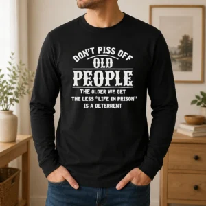 Original Don'T Piss Off Old People Life In Prison Deterrent long sleeve shirt in black, front view