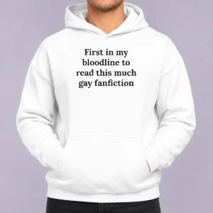 Pretty First In My Bloodline To Read This Much Gay Fanfiction Hoodie