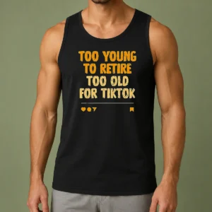 Pretty Too Young To Retire Too Old For Tiktok Quote Tank Top