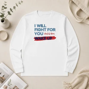 Funny Hot I Will Fight For You Until You Wake Up Political Movement Long Sleeve Shirt