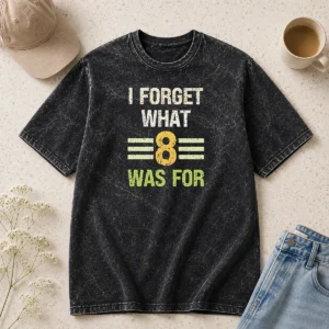 Good I Forget What 8 Was For Bold Statement Text Washed T-Shirt