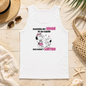 Awesome Snoopy Belle Peanuts Raising My Mom Is So Hard She Doesn'T Listen Tank Top