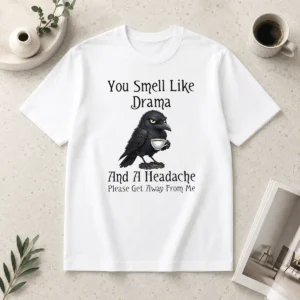 Nice Sarcastic Bird Lovers You Smell Like Drama And A Headache Get Away From Me