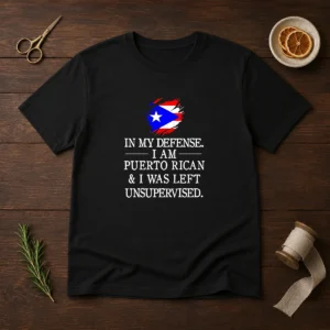 Good Puerto Rican In My Defense I Am Puerto Rican And I Was Left Unsupervised t shirt front view on white background