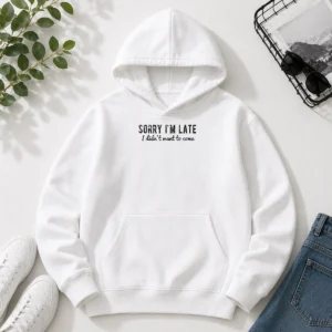 Hot Sorry I Am Late I Did Not Want To Come Funny Introverted Sarcastic Hoodie