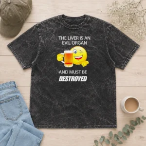 Happy Pretty The Liver Is An Evil Organ And Must Be Destroyed Washed T-Shirt