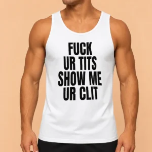 Top Fuck Ur Tits Show Me Ur Clit Humor Text Tank Top
