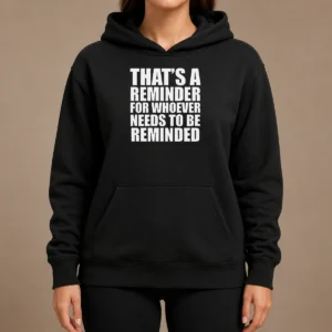 Good Thats A Reminder For Whoever Needs To Be Reminded Bold Statement Quote Hoodie