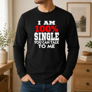 Nice I Am 100 Single You Can Talk To Me Long Sleeve Shirt