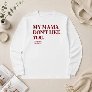 Hot Top My Mama Don'T Like You Bold Quote Nofltrs Brand Established Since 2022 Long Sleeve Shirt