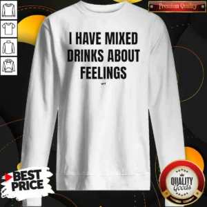 Hot I Have Mixed Drinks About Feelings Sweatshirt