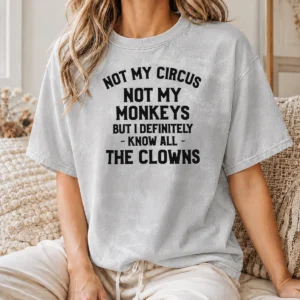 Premium Not My Circus Not My Monkeys But I Definitely Know All The Clowns Text on a soft washed t shirt in neutral color