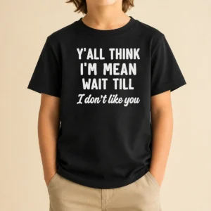 Perfect Top Y'All Think I'M Mean Wait Till I Don'T Like You Kids T-Shirt