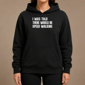 Pretty I Was Told There Would Be Speed Walking Funny Walker Hoodie