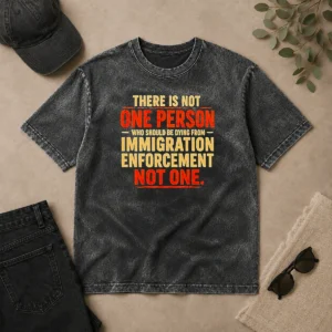Top Premium There Is Not One Person WHO Should Be Dying From Immigration Enforcement Washed T-Shirt