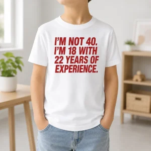 Nice Im Not 40 Im 18 With 22 Years Experience Kids T-Shirt