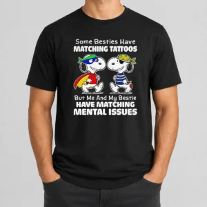 Awesome Hot Snoopy Some Besties Have Matching Tattoos But Me And My Bestie Have Matching Mental Issues