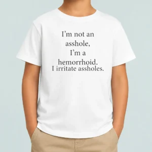 Good Hot I'M Not An Asshole I'M A Hemorrhoid I Irritate Assholes Kids T-Shirt