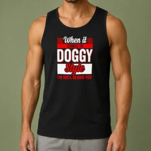 Pretty When It Comes To Doggy Style I Am 100 Percent Behind You Tank Top