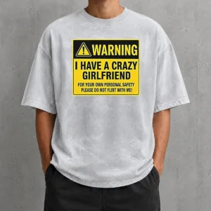 Premium Good Warning I Have A Crazy Girlfriend For Your Own Personal Safety Please Do Not Flirt With Me 0 Washed T-Shirt