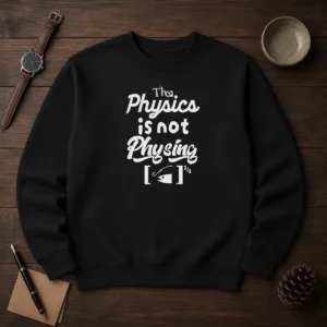 Awesome The Physics Is Not Physing Geek Sweater in black with bold white text graphic on front