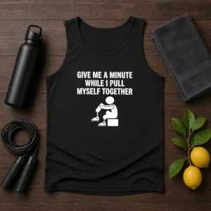 Funny Give Me A Minute While I Pull Myself Together Tank Top