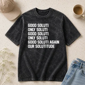 Awesome Soluti Only Soluti Good Soluti Again Our Solutitude Washed T-Shirt