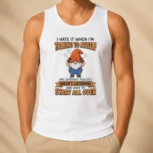 Hot Nice I Hate It When I Am Talking To Myself And Have To Start All Ove Tank Top