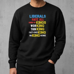 Awesome Liberals Hate All Kinds Of Kings Working Thin King Fact Checking Making Sense Sweater