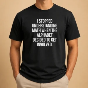 Top I Stopped Understanding Math Geek t shirt in black, short sleeve cotton casual wear