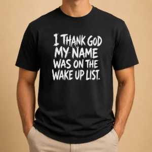 Awesome I Thank God My Name Was On The Wake Up List