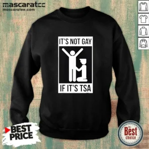 Good It'S Not Gay If It'S TSA Airport Security Sweatshirt