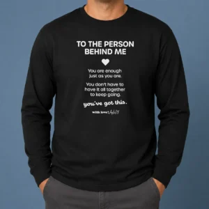 Pretty Good To The Person Behind Me You Are Enough Just As You Are Long Sleeve Shirt