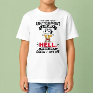 Hot You Think I Care About WHO Doesnt Like Me Hell My Own Family Doesnt Like Me Kids T-Shirt