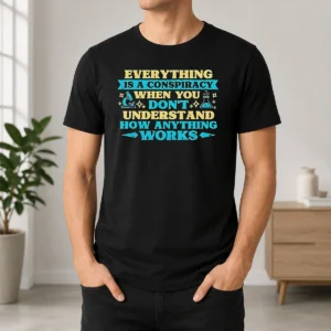 Nice Premium Everything Is A Conspiracy When You Don'T Understand How Anything Works t shirt in black, front view with clear text design